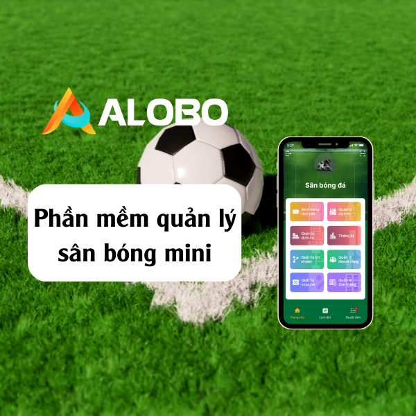 ALOBO – Phần mềm chuyên biệt quản lý và đặt lịch trực tuyến dành cho sân bóng mini