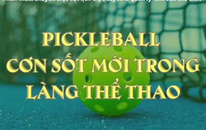 Pickleball & thể thao – “Cơn sốt” mới tại Việt Nam