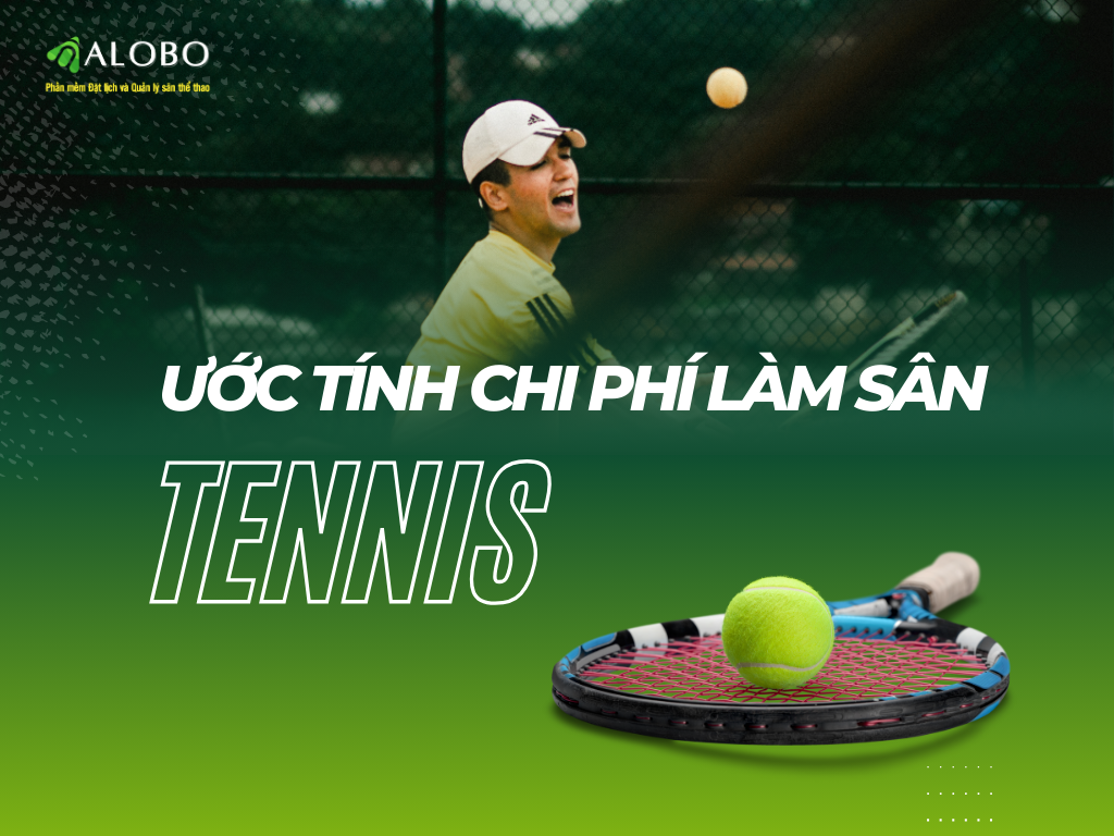 ƯỚC TÍNH CHI PHÍ LÀM SÂN TENNIS