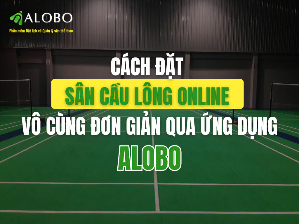 Cách đặt sân cầu lông online vô cùng đơn giản qua ứng dụng ALOBO