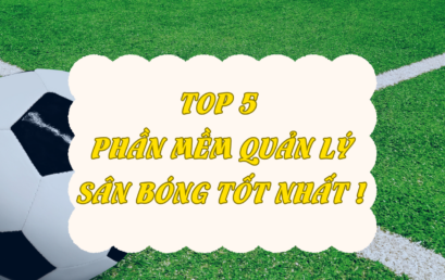 Top 5 phần mềm quản lý sân bóng tốt nhất hiện nay !