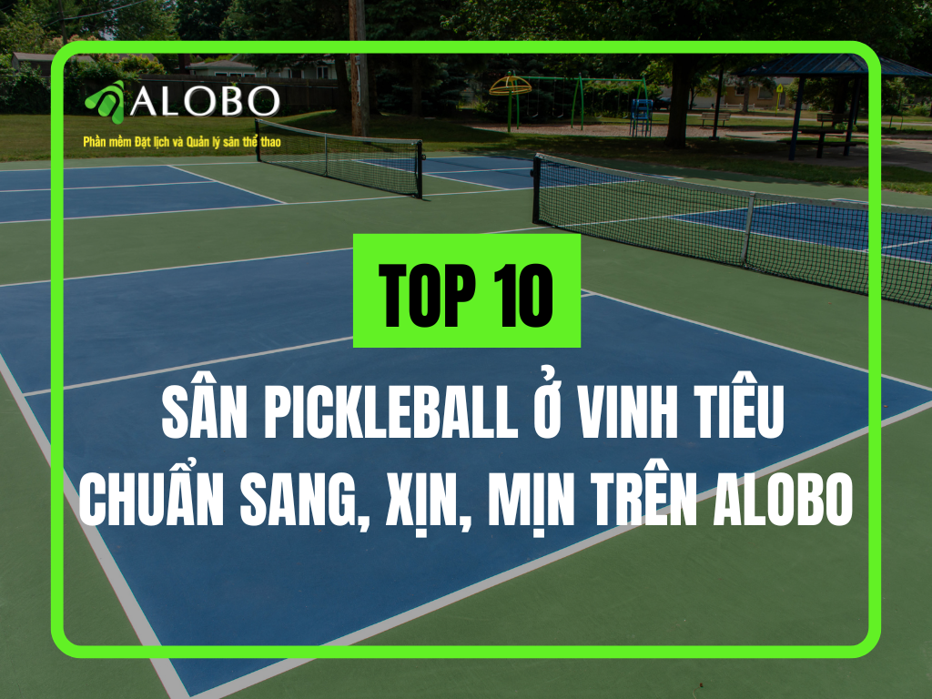 Điểm danh 8 sân Pickleball ở Vinh tiêu chuẩn sang, xịn, mịn trên app ALOBO